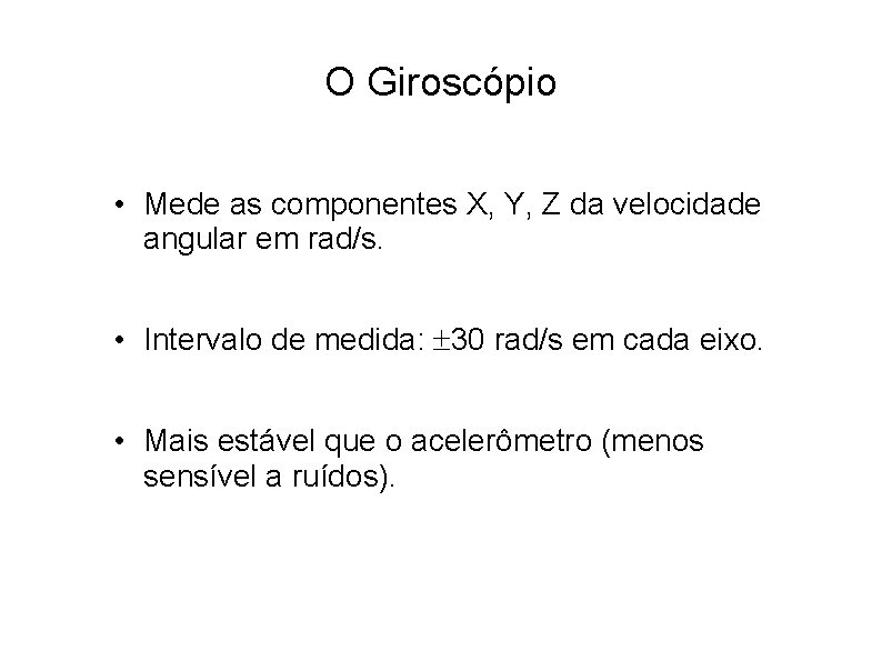 O Giroscópio • Mede as componentes X, Y, Z da velocidade angular em rad/s.