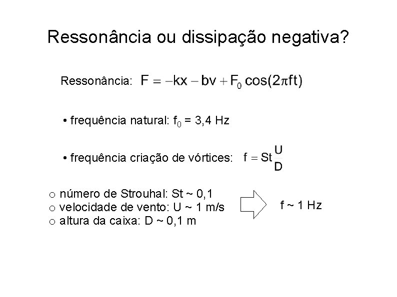 Ressonância ou dissipação negativa? Ressonância: • frequência natural: f 0 = 3, 4 Hz