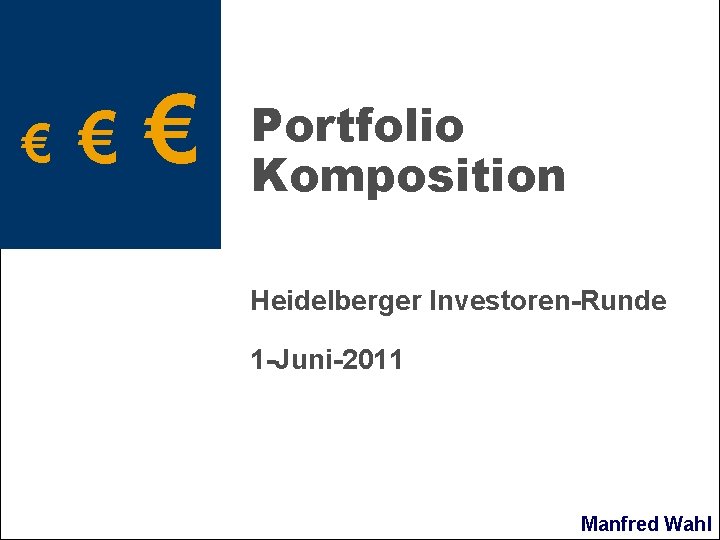 € € € Portfolio Komposition Heidelberger Investoren-Runde 1 -Juni-2011 Manfred Wahl 