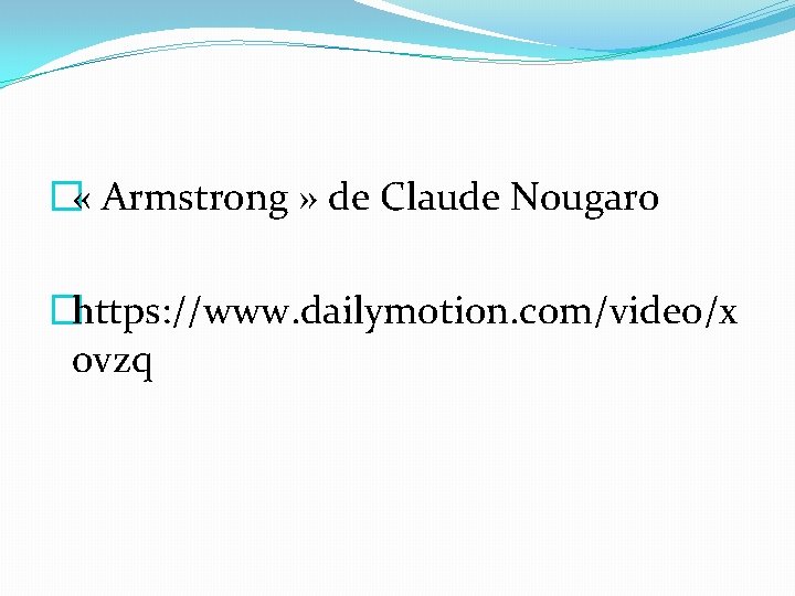 � « Armstrong » de Claude Nougaro �https: //www. dailymotion. com/video/x ovzq 