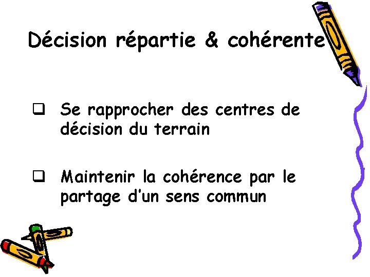 Décision répartie & cohérente q Se rapprocher des centres de décision du terrain q