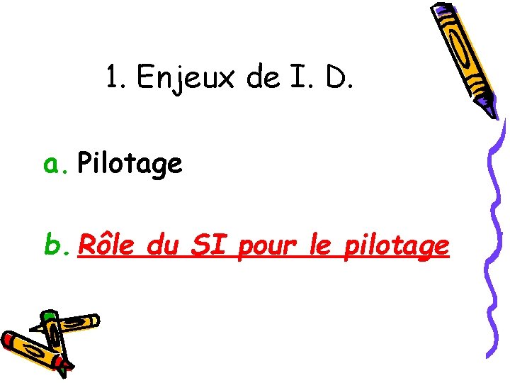 1. Enjeux de I. D. a. Pilotage b. Rôle du SI pour le pilotage