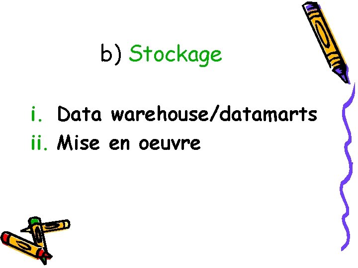 b) Stockage i. Data warehouse/datamarts ii. Mise en oeuvre 