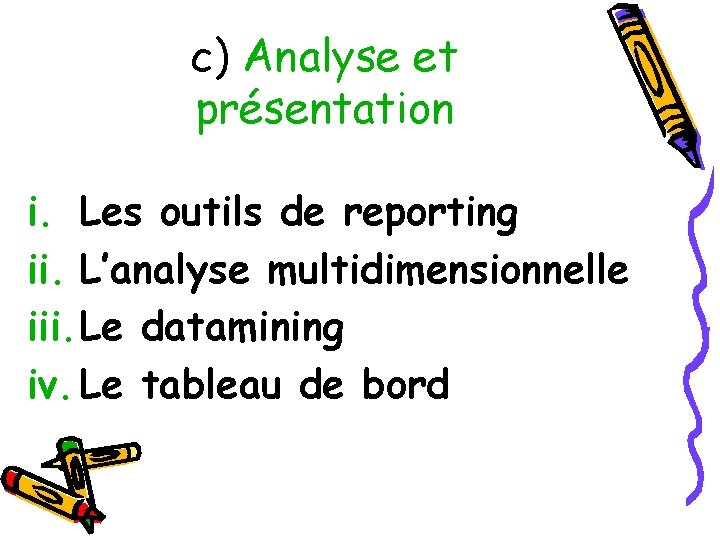 c) Analyse et présentation i. Les outils de reporting ii. L’analyse multidimensionnelle iii. Le