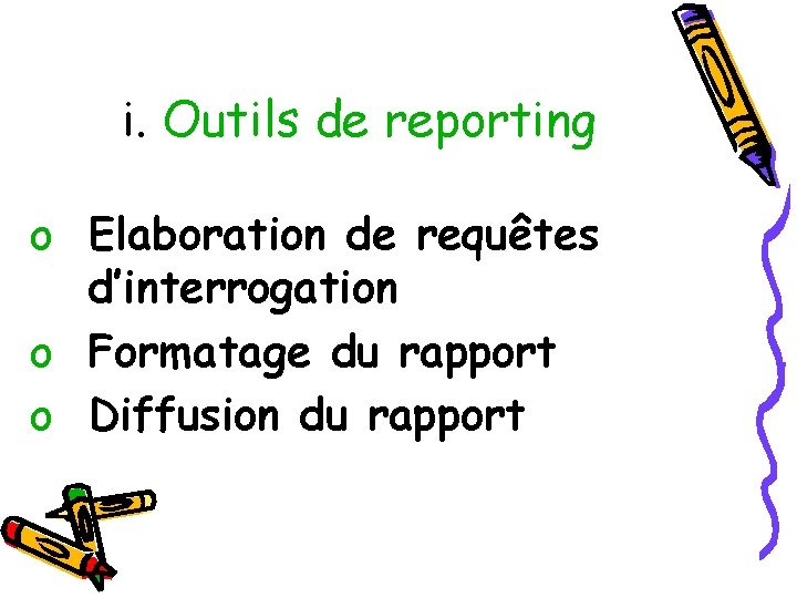 i. Outils de reporting o Elaboration de requêtes d’interrogation o Formatage du rapport o