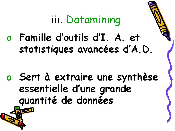 iii. Datamining o Famille d’outils d’I. A. et statistiques avancées d’A. D. o Sert