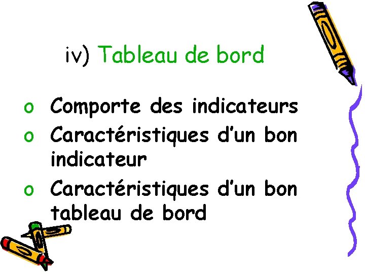 iv) Tableau de bord o Comporte des indicateurs o Caractéristiques d’un bon indicateur o