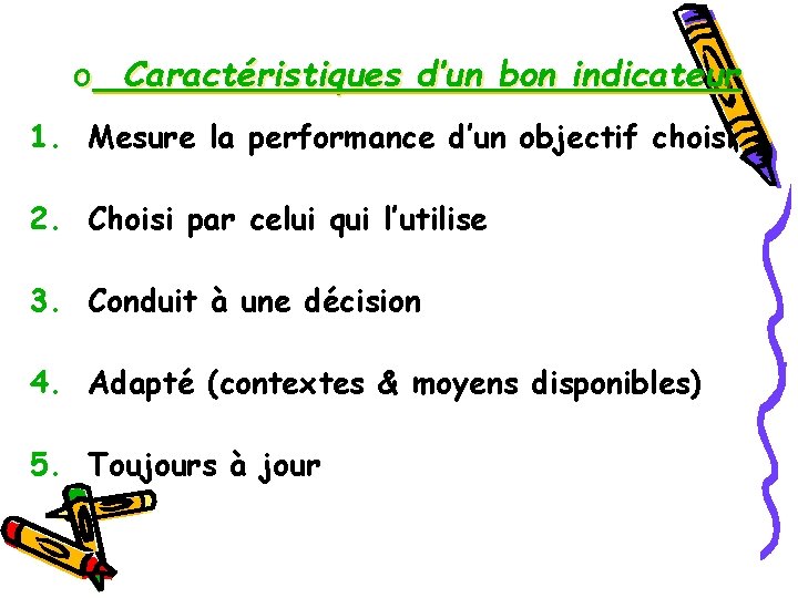 o Caractéristiques d’un bon indicateur 1. Mesure la performance d’un objectif choisi 2. Choisi