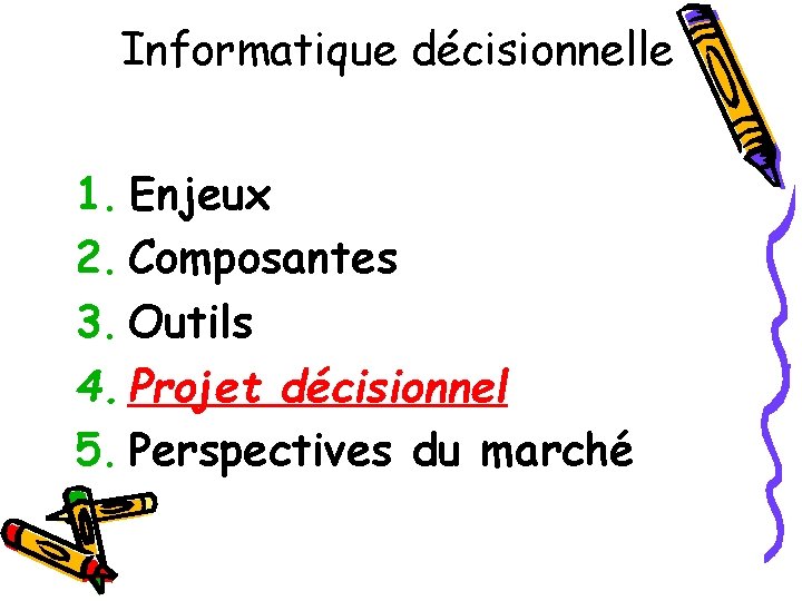 Informatique décisionnelle 1. Enjeux 2. Composantes 3. Outils 4. Projet décisionnel 5. Perspectives du