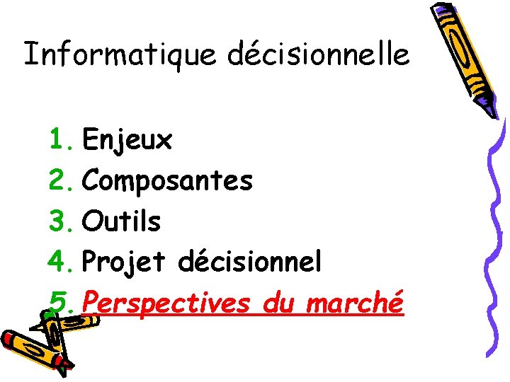 Informatique décisionnelle 1. Enjeux 2. Composantes 3. Outils 4. Projet décisionnel 5. Perspectives du