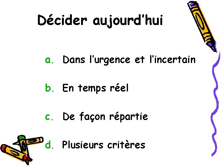 Décider aujourd’hui a. Dans l’urgence et l’incertain b. En temps réel c. De façon