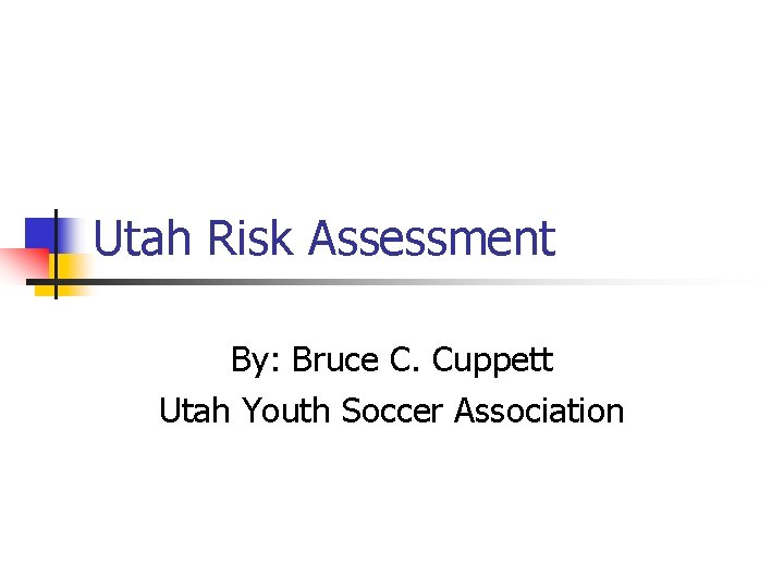 Utah Risk Assessment By: Bruce C. Cuppett Utah Youth Soccer Association 