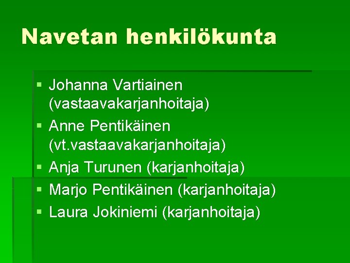 Navetan henkilökunta § Johanna Vartiainen (vastaavakarjanhoitaja) § Anne Pentikäinen (vt. vastaavakarjanhoitaja) § Anja Turunen