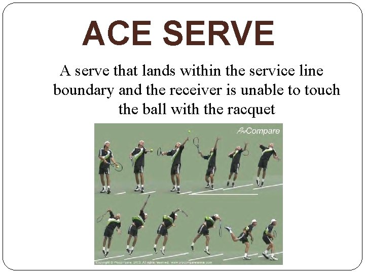 ACE SERVE A serve that lands within the service line boundary and the receiver