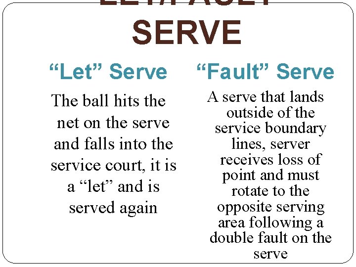 LET/FAULT SERVE “Let” Serve The ball hits the net on the serve and falls