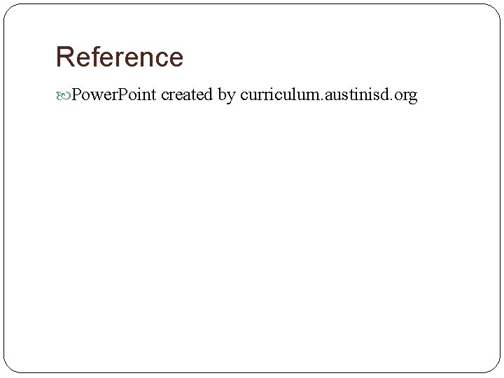 Reference Power. Point created by curriculum. austinisd. org 