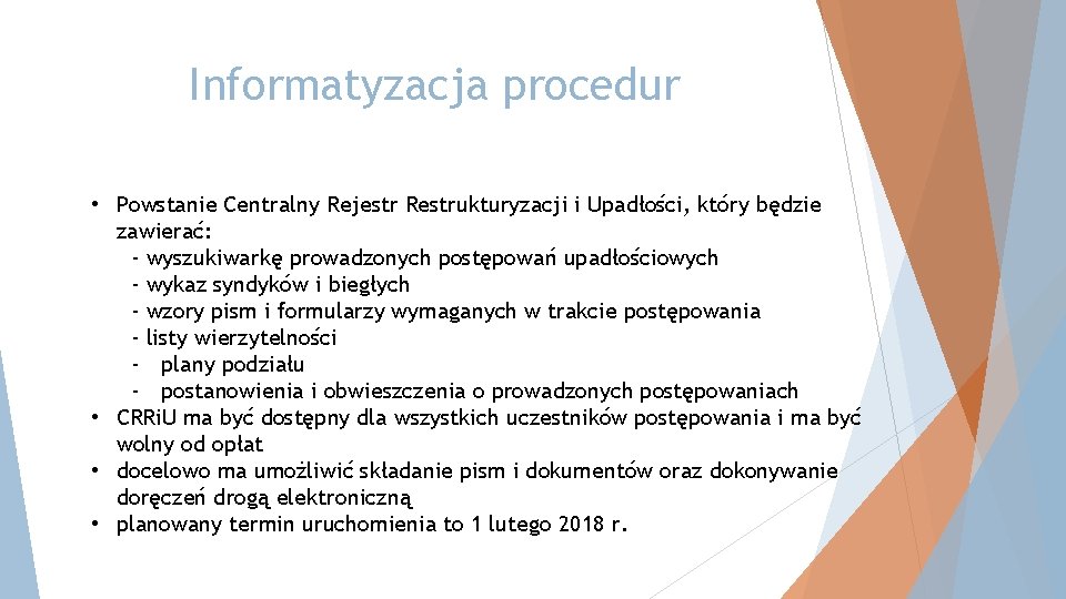 Informatyzacja procedur • Powstanie Centralny Rejestr Restrukturyzacji i Upadłości, który będzie zawierać: - wyszukiwarkę