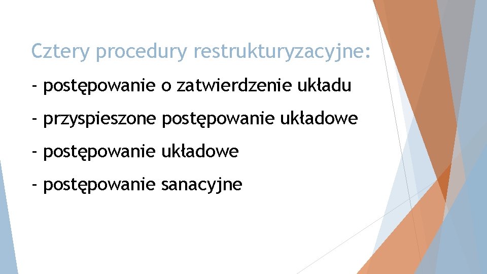 Cztery procedury restrukturyzacyjne: - postępowanie o zatwierdzenie układu - przyspieszone postępowanie układowe - postępowanie