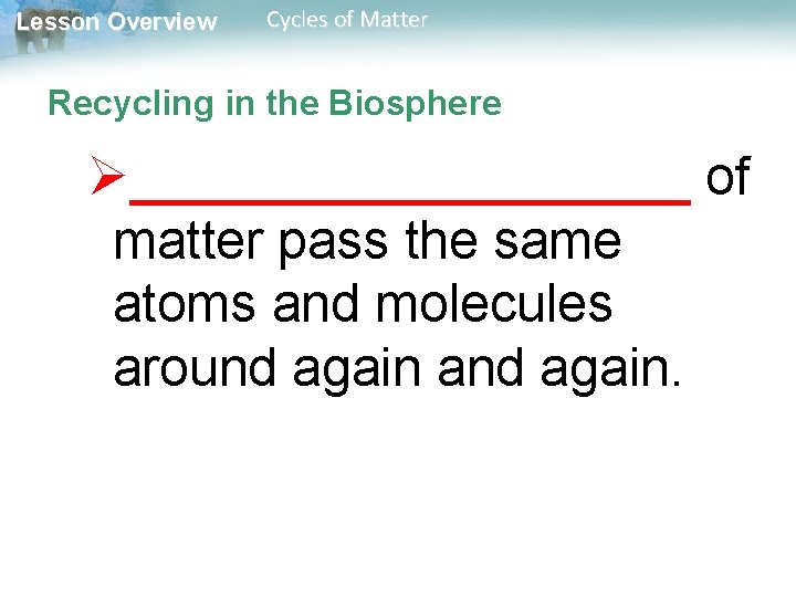 Lesson Overview Cycles of Matter Recycling in the Biosphere Ø__________ of matter pass the