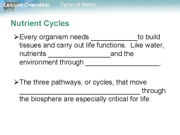 Lesson Overview Cycles of Matter Nutrient Cycles ØEvery organism needs ______to build tissues and