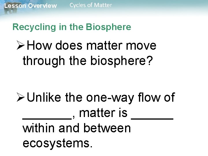 Lesson Overview Cycles of Matter Recycling in the Biosphere ØHow does matter move through