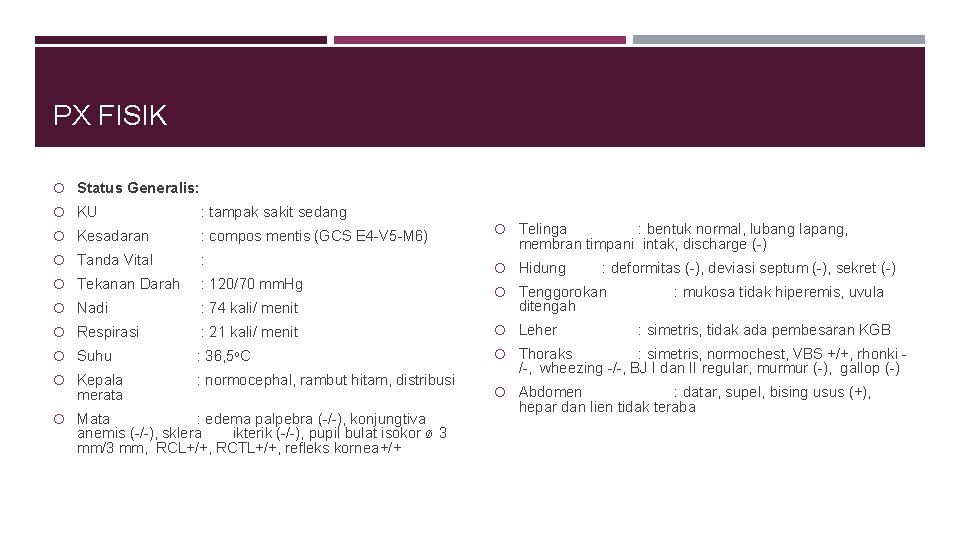 PX FISIK Status Generalis: KU : tampak sakit sedang Kesadaran : compos mentis (GCS