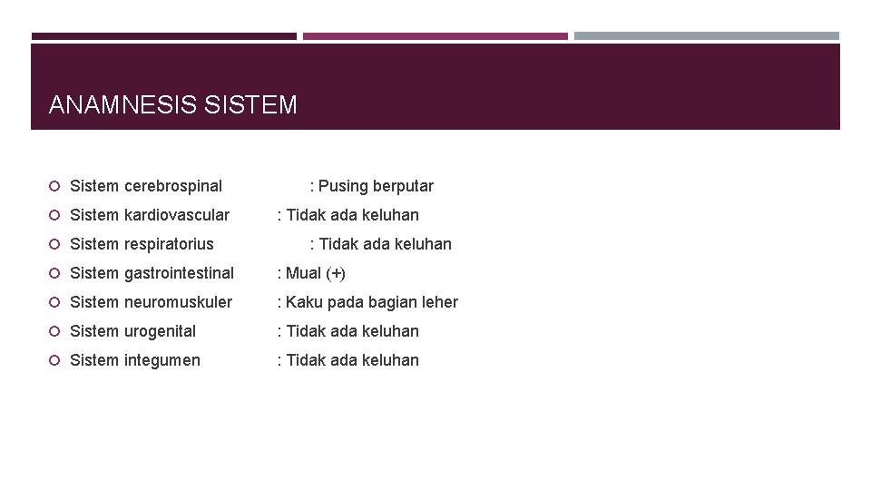 ANAMNESIS SISTEM Sistem cerebrospinal Sistem kardiovascular Sistem respiratorius : Pusing berputar : Tidak ada