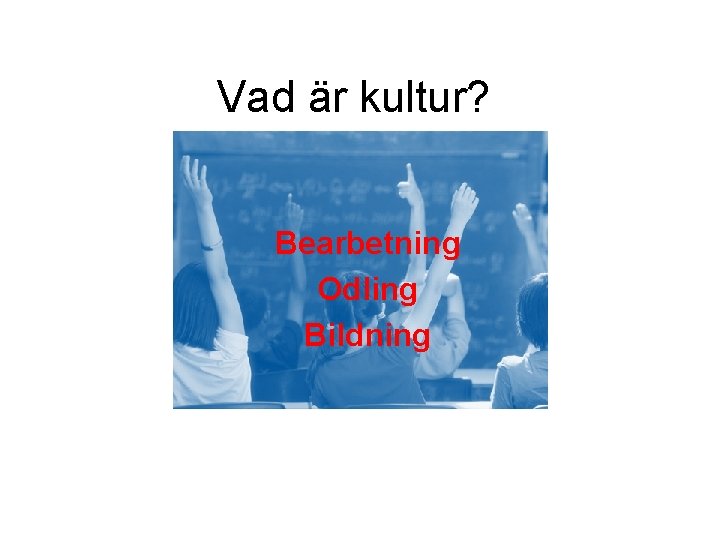 Vad är kultur? Bearbetning Odling Bildning 