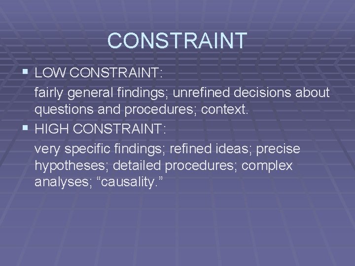 CONSTRAINT § LOW CONSTRAINT: fairly general findings; unrefined decisions about questions and procedures; context.