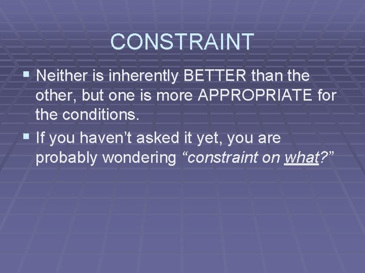 CONSTRAINT § Neither is inherently BETTER than the other, but one is more APPROPRIATE