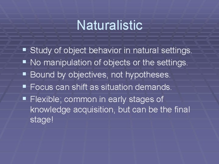 Naturalistic § § § Study of object behavior in natural settings. No manipulation of