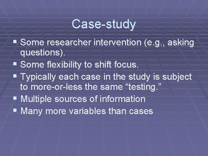 Case-study § Some researcher intervention (e. g. , asking questions). § Some flexibility to