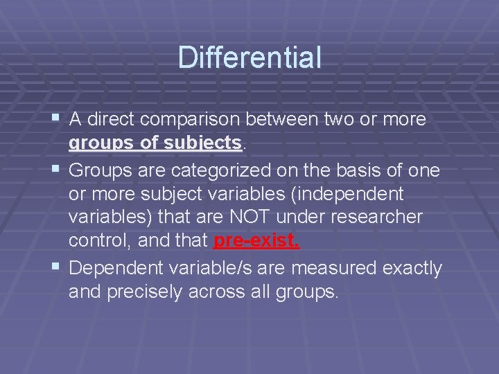 Differential § A direct comparison between two or more groups of subjects. § Groups
