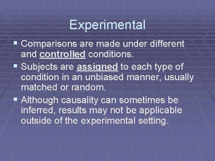 Experimental § Comparisons are made under different and controlled conditions. § Subjects are assigned