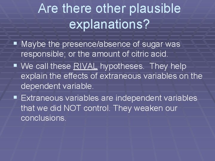 Are there other plausible explanations? § Maybe the presence/absence of sugar was responsible; or