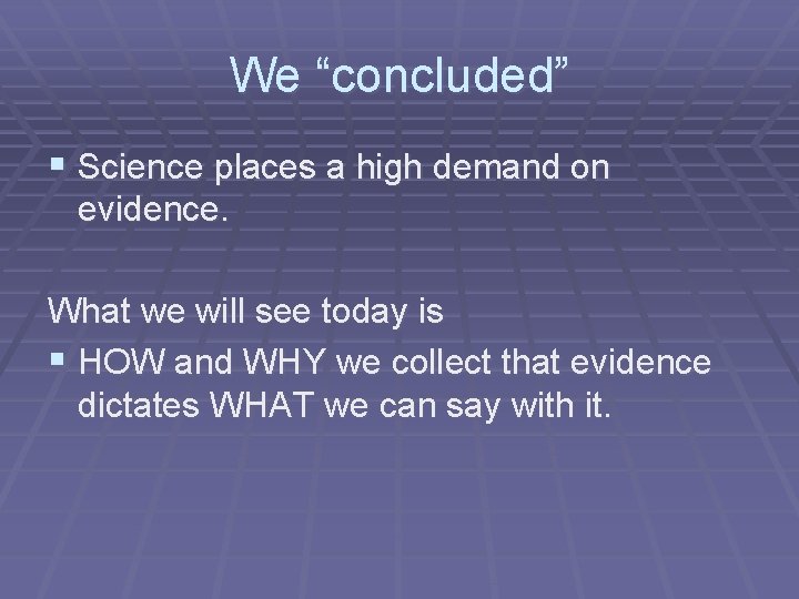 We “concluded” § Science places a high demand on evidence. What we will see