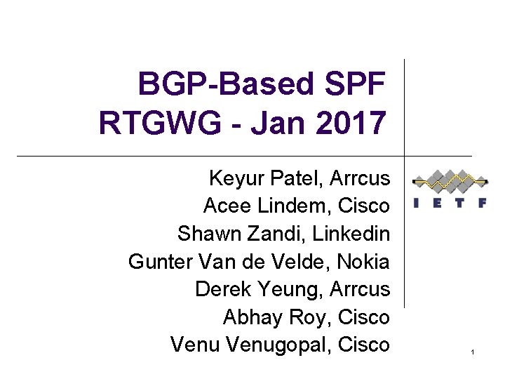 BGP-Based SPF RTGWG - Jan 2017 Keyur Patel, Arrcus Acee Lindem, Cisco Shawn Zandi,