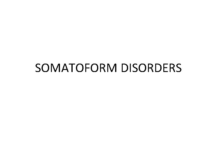 SOMATOFORM DISORDERS 