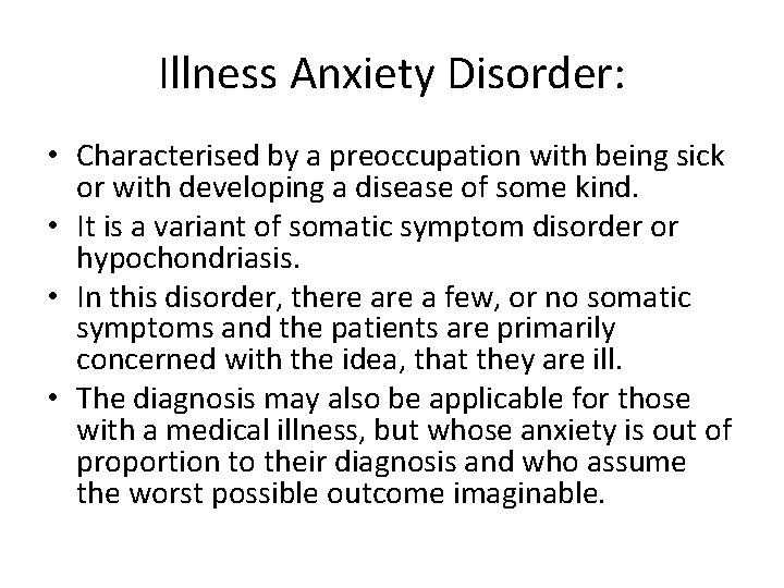 Illness Anxiety Disorder: • Characterised by a preoccupation with being sick or with developing