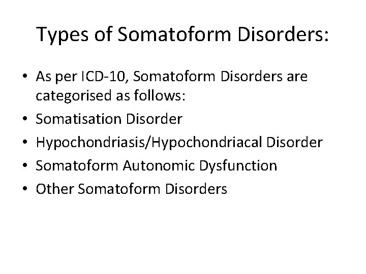 Types of Somatoform Disorders: • As per ICD-10, Somatoform Disorders are categorised as follows: