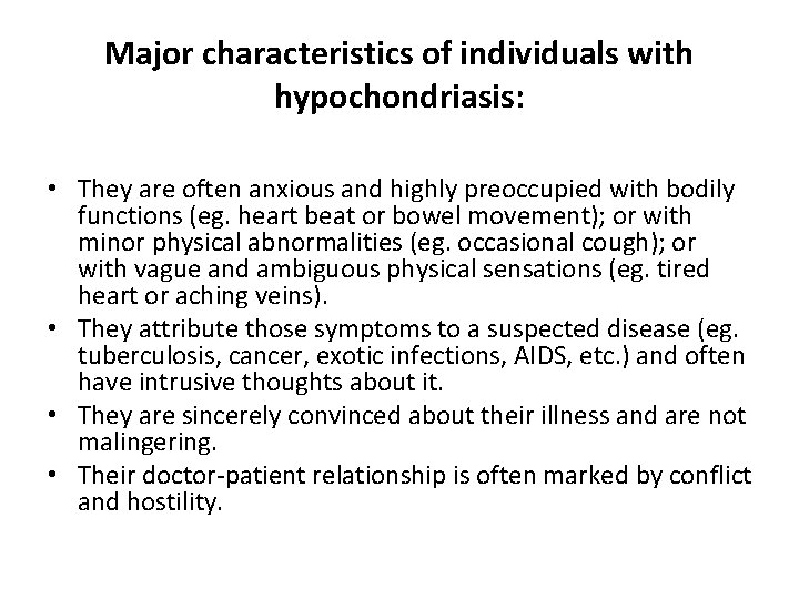 Major characteristics of individuals with hypochondriasis: • They are often anxious and highly preoccupied