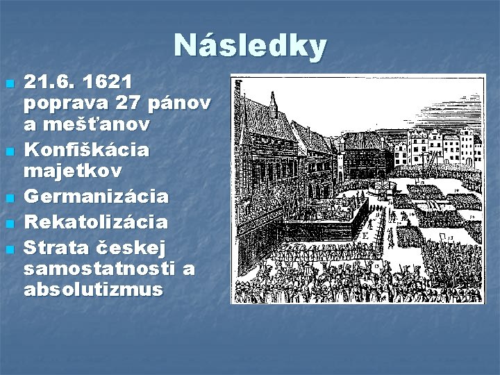 Následky n n n 21. 6. 1621 poprava 27 pánov a mešťanov Konfiškácia majetkov