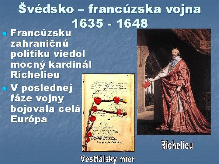 n n Švédsko – francúzska vojna 1635 - 1648 Francúzsku zahraničnú politiku viedol mocný