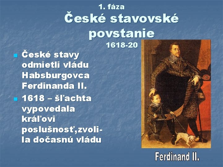 1. fáza České stavovské povstanie n n České stavy odmietli vládu Habsburgovca Ferdinanda II.