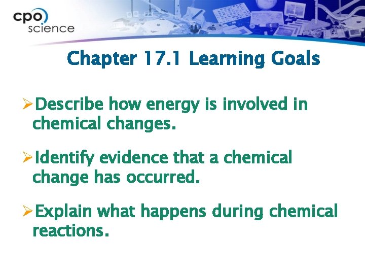 Chapter 17. 1 Learning Goals ØDescribe how energy is involved in chemical changes. ØIdentify