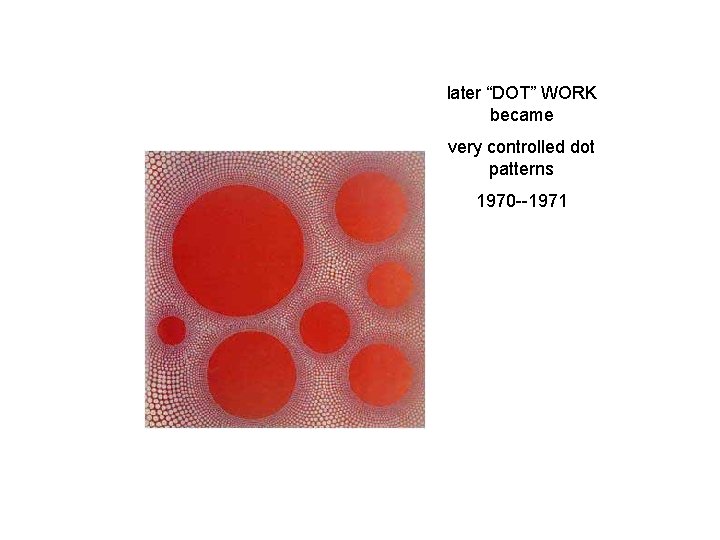 later “DOT” WORK became very controlled dot patterns 1970 --1971 