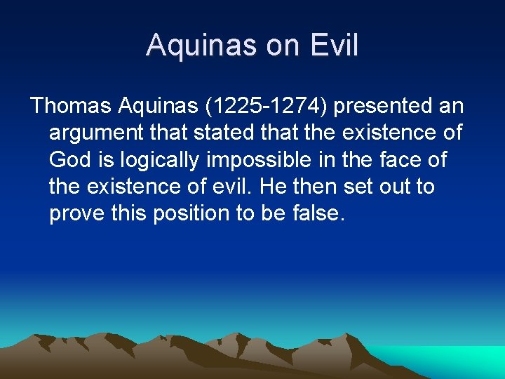 Aquinas on Evil Thomas Aquinas (1225 -1274) presented an argument that stated that the