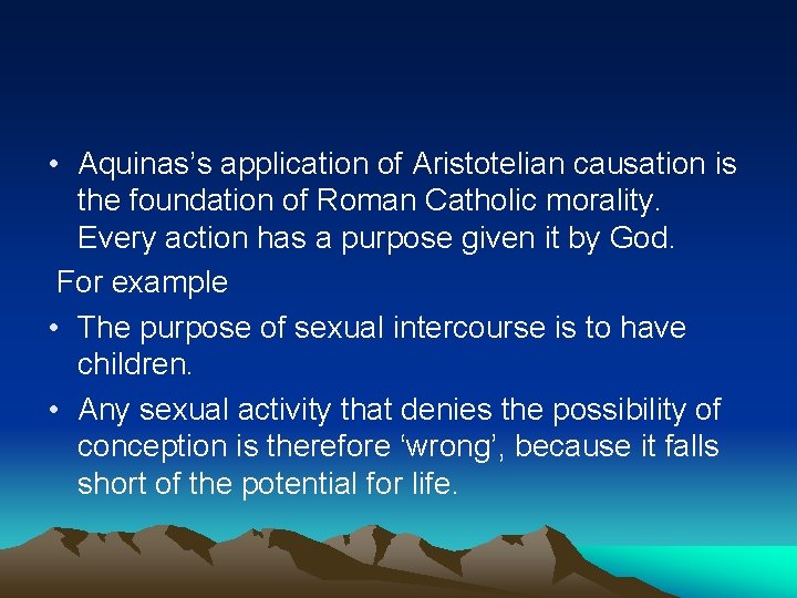  • Aquinas’s application of Aristotelian causation is the foundation of Roman Catholic morality.