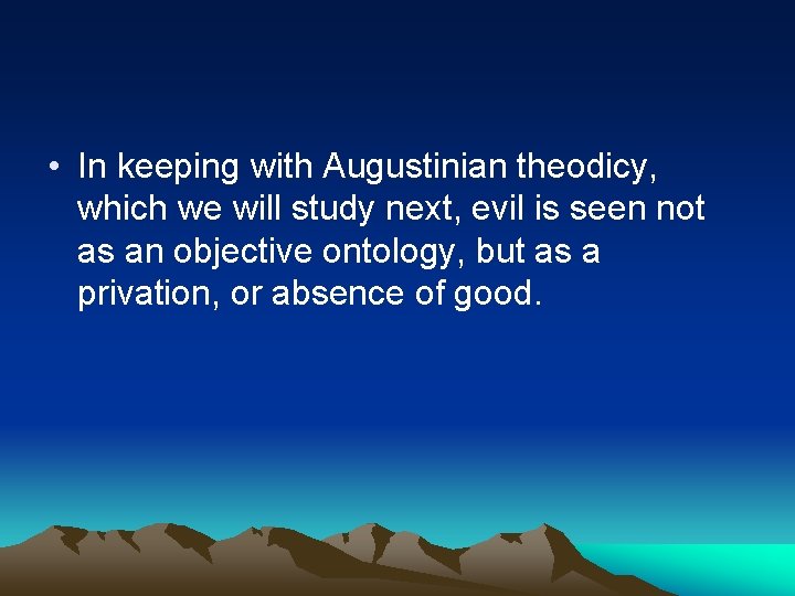  • In keeping with Augustinian theodicy, which we will study next, evil is