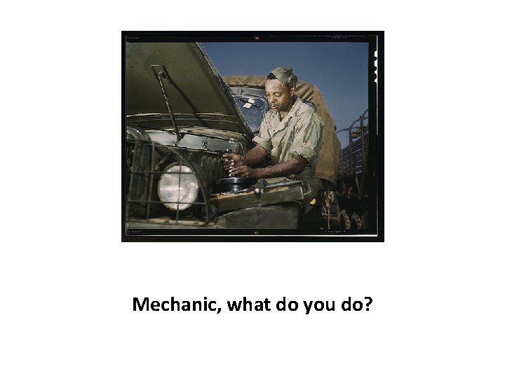 Mechanic, what do you do? 